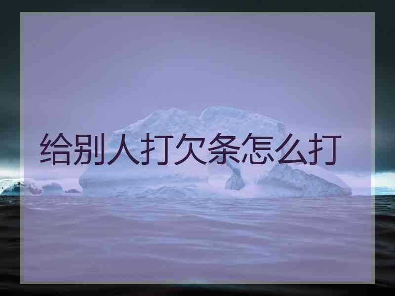 给别人打欠条怎么打