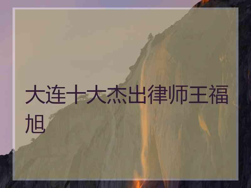 大连十大杰出律师王福旭