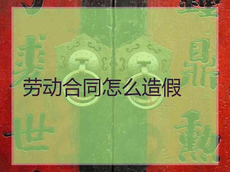 劳动合同怎么造假