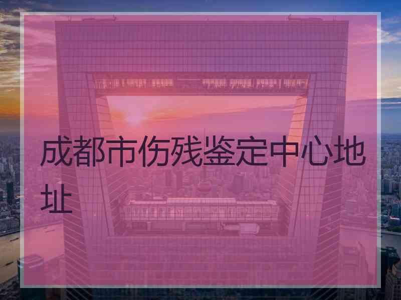 成都市伤残鉴定中心地址