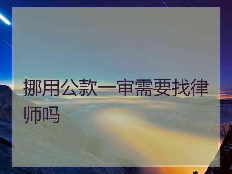 挪用公款一审需要找律师吗