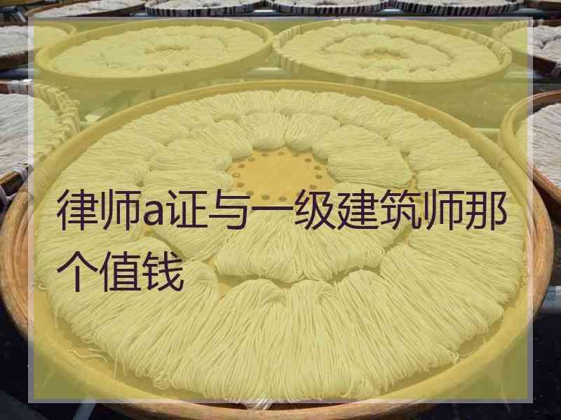 律师a证与一级建筑师那个值钱