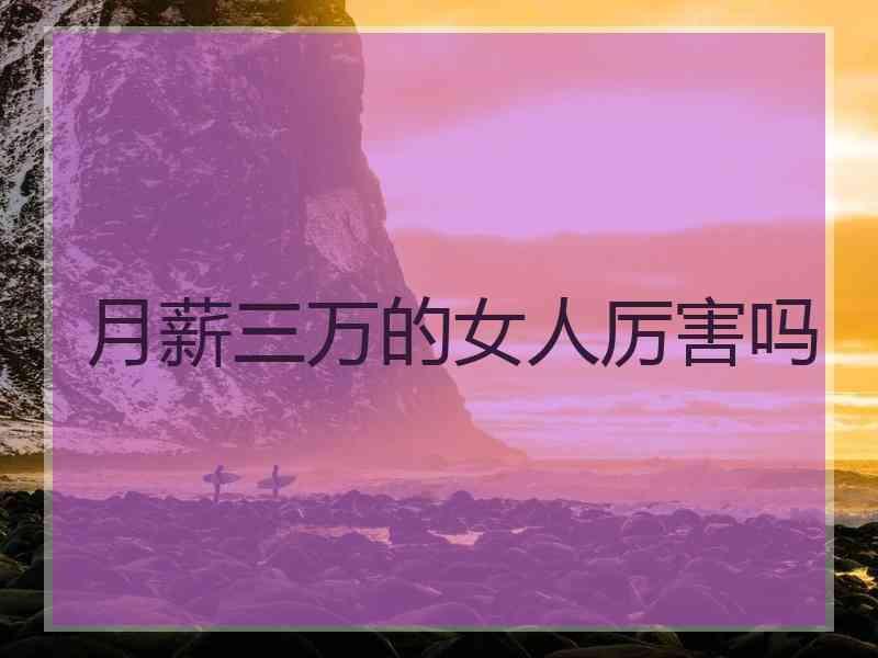 月薪三万的女人厉害吗