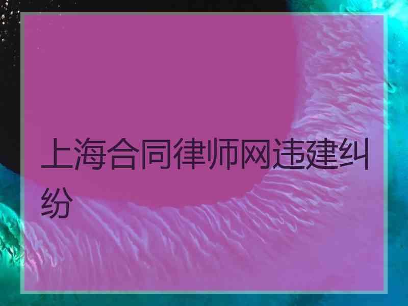 上海合同律师网违建纠纷