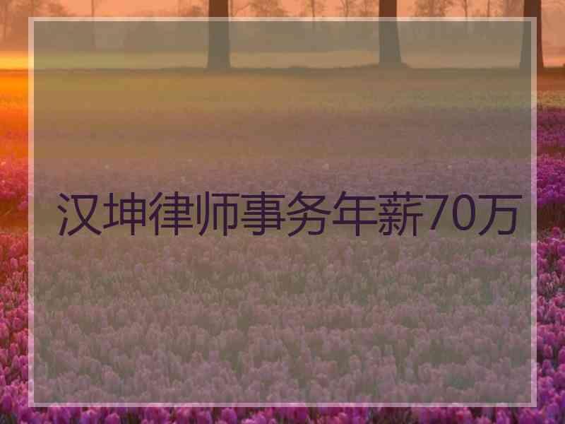 汉坤律师事务年薪70万