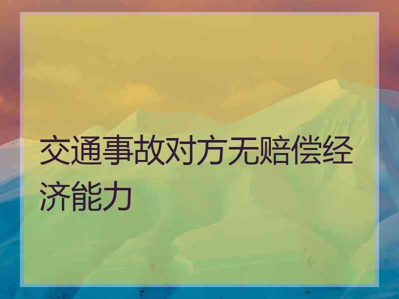 交通事故对方无赔偿经济能力