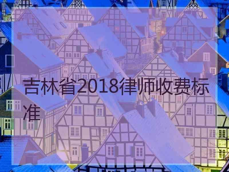 吉林省2018律师收费标准