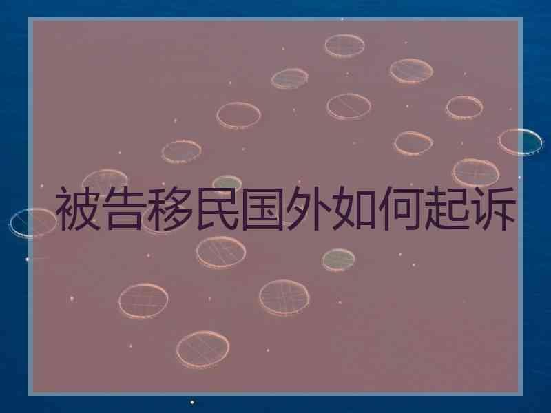 被告移民国外如何起诉