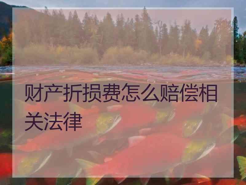 财产折损费怎么赔偿相关法律