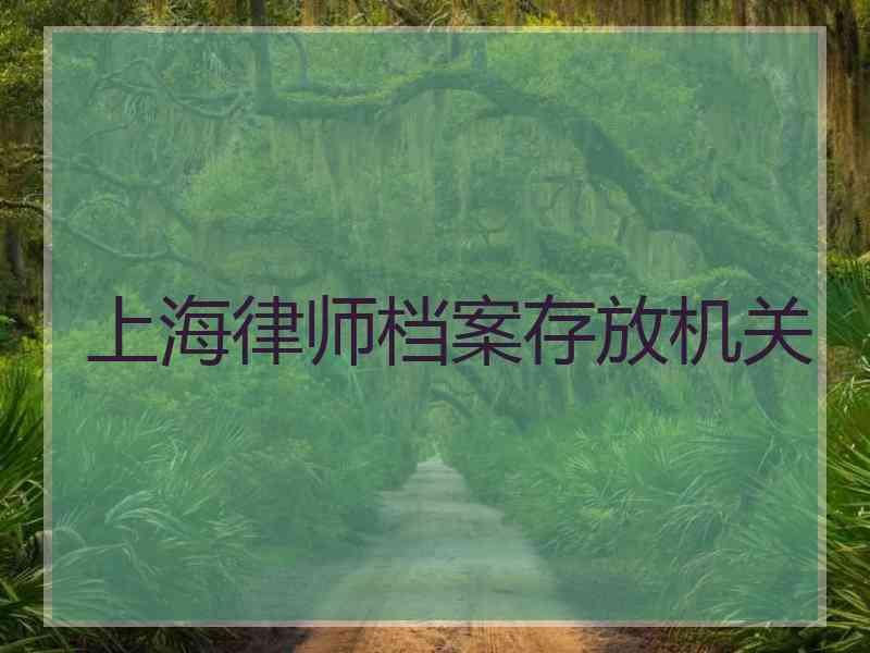 上海律师档案存放机关