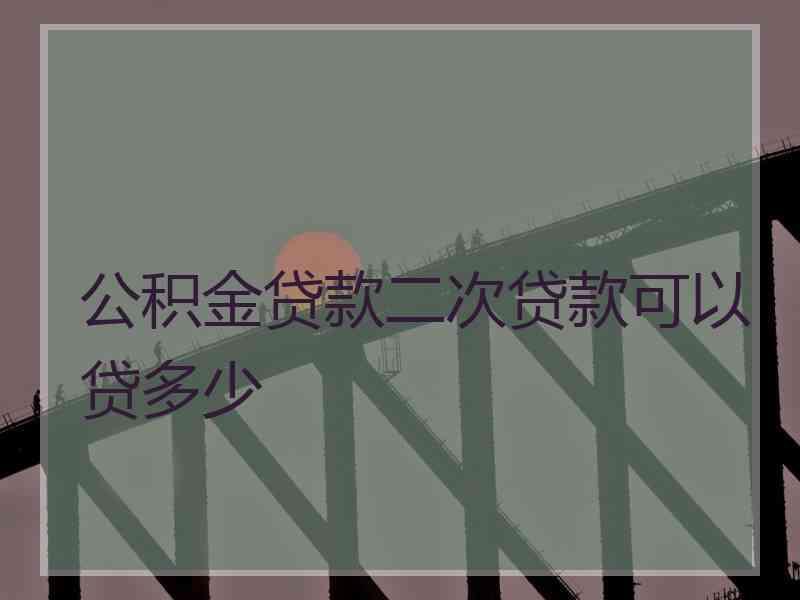 公积金贷款二次贷款可以贷多少