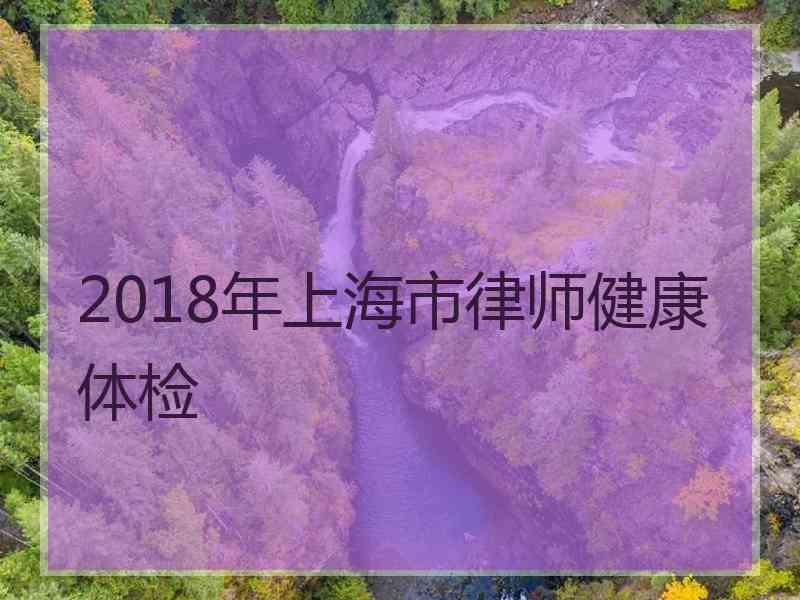 2018年上海市律师健康体检