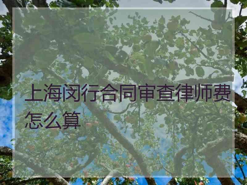 上海闵行合同审查律师费怎么算