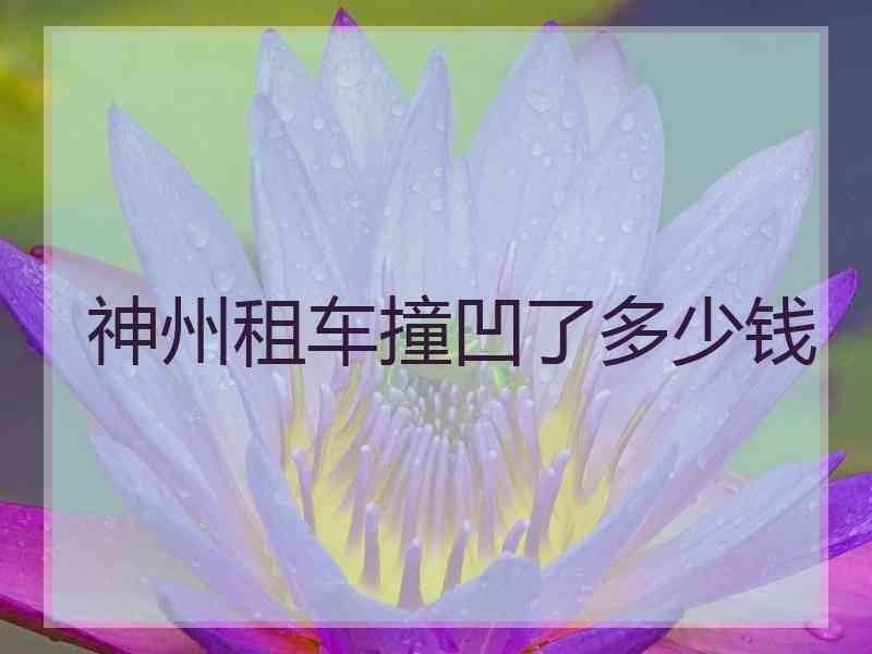 神州租车撞凹了多少钱