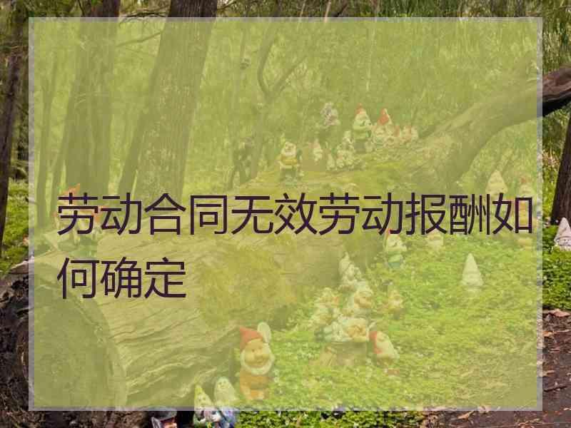 劳动合同无效劳动报酬如何确定