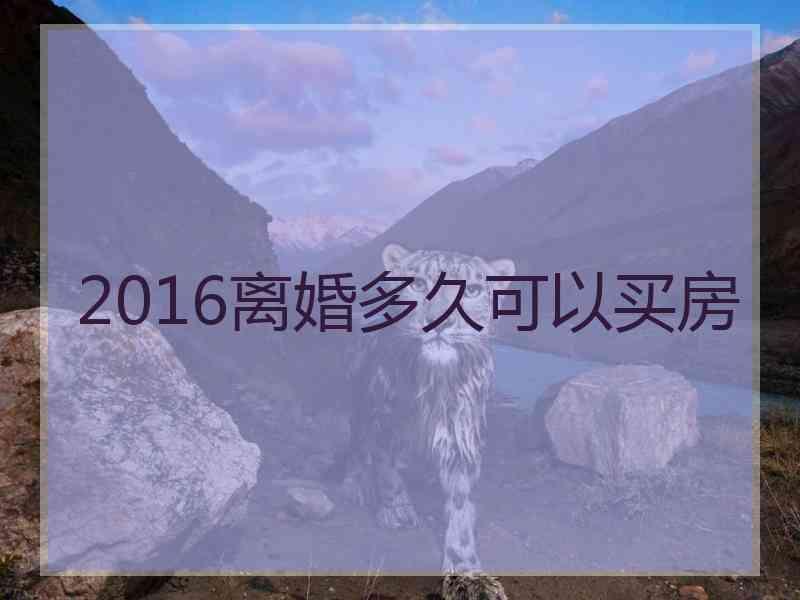 2016离婚多久可以买房