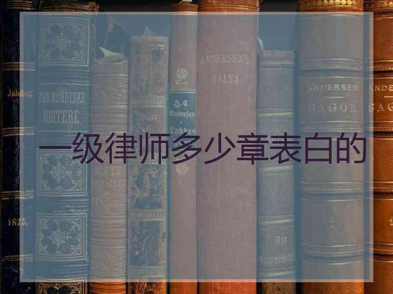 一级律师多少章表白的