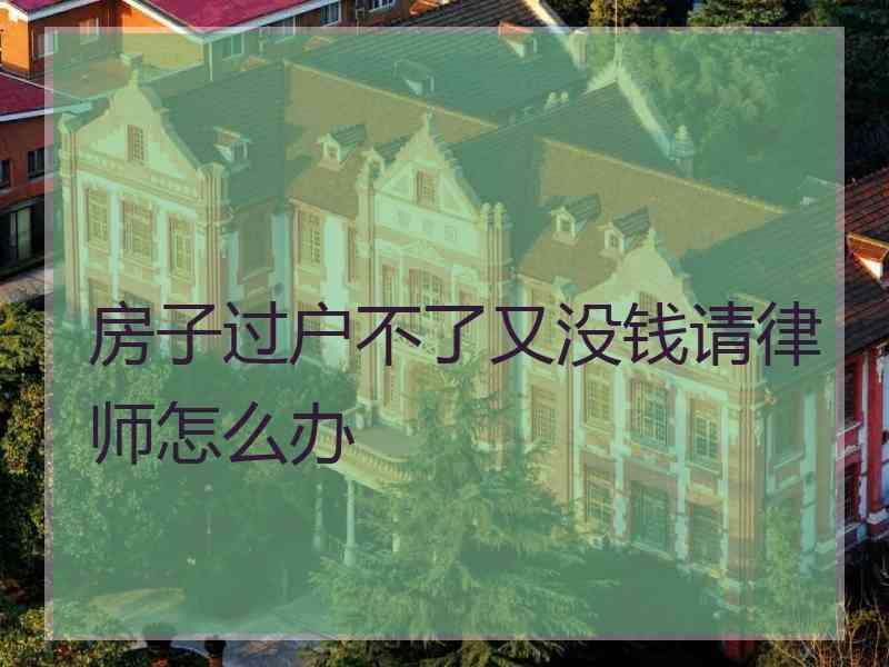 房子过户不了又没钱请律师怎么办