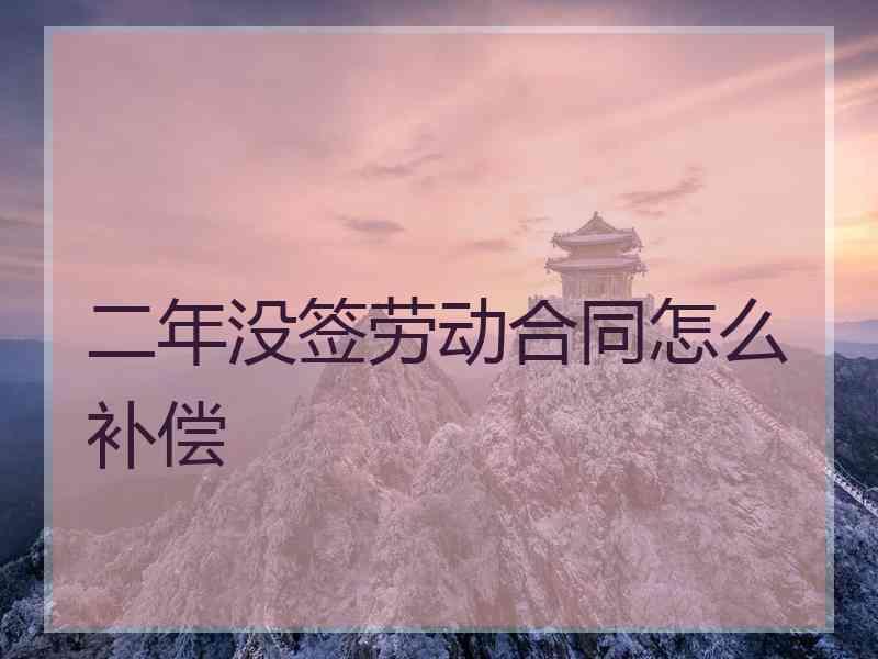二年没签劳动合同怎么补偿