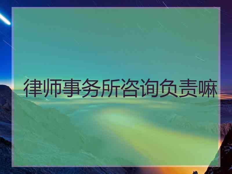 律师事务所咨询负责嘛