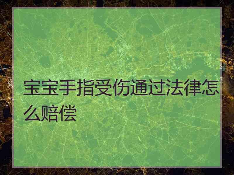 宝宝手指受伤通过法律怎么赔偿