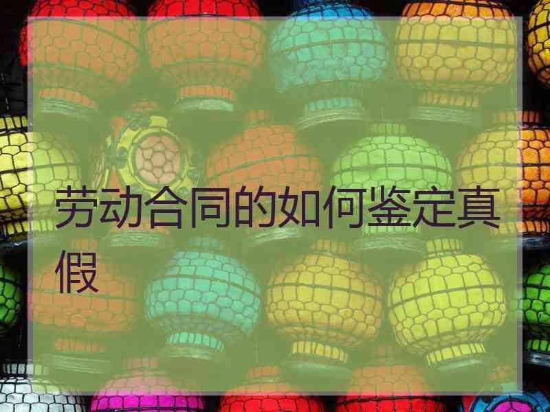 劳动合同的如何鉴定真假