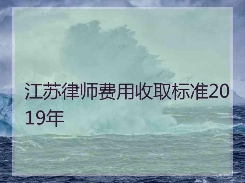 江苏律师费用收取标准2019年