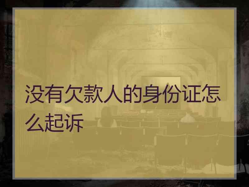 没有欠款人的身份证怎么起诉