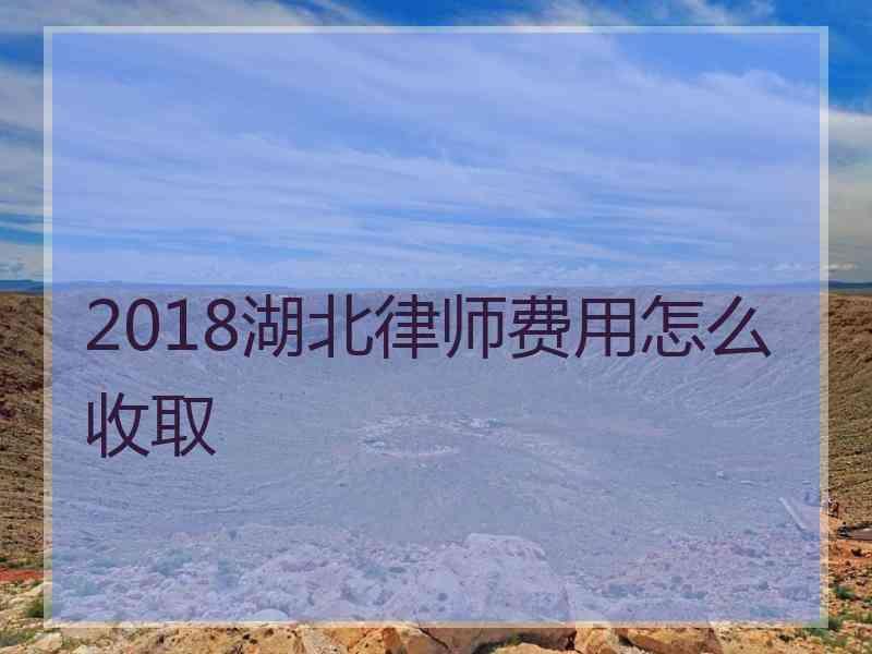 2018湖北律师费用怎么收取