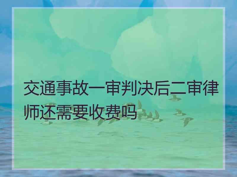 交通事故一审判决后二审律师还需要收费吗