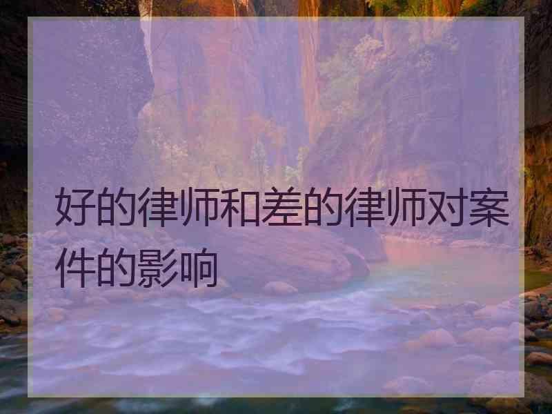 好的律师和差的律师对案件的影响