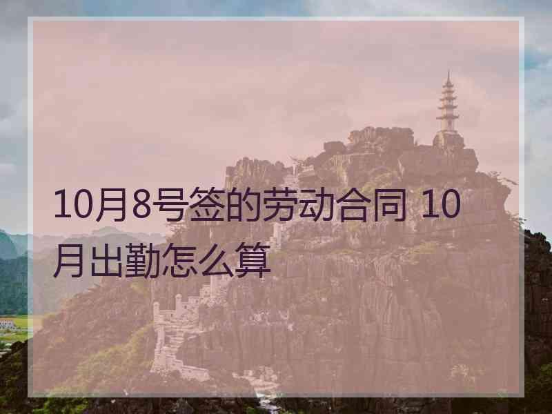 10月8号签的劳动合同 10月出勤怎么算