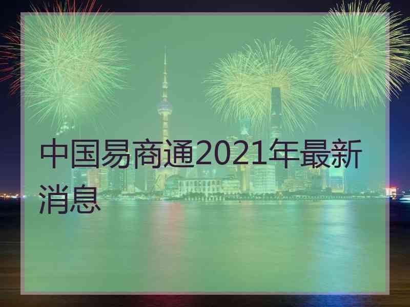 中国易商通2021年最新消息