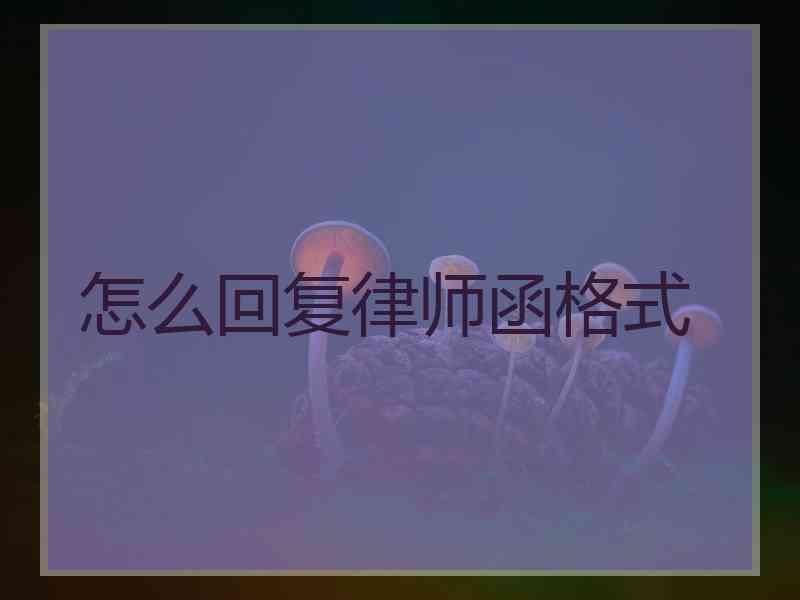 怎么回复律师函格式