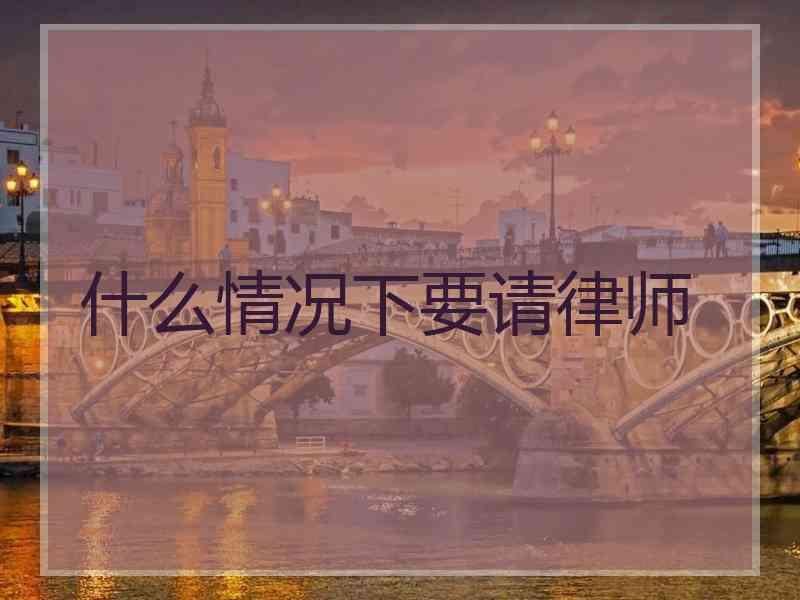 什么情况下要请律师