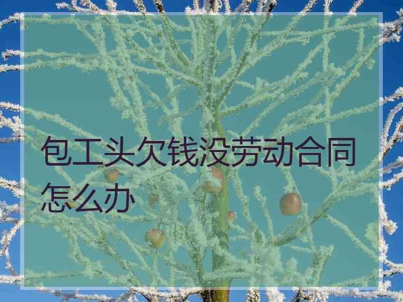 包工头欠钱没劳动合同怎么办
