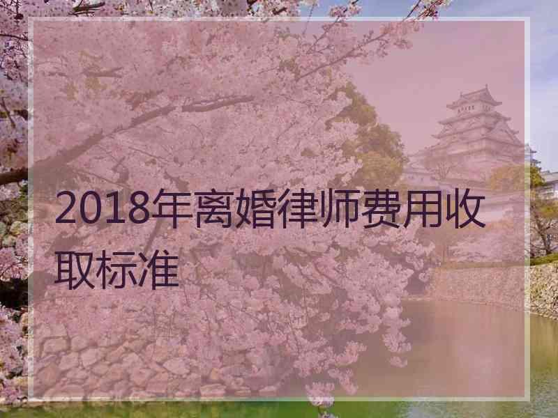 2018年离婚律师费用收取标准