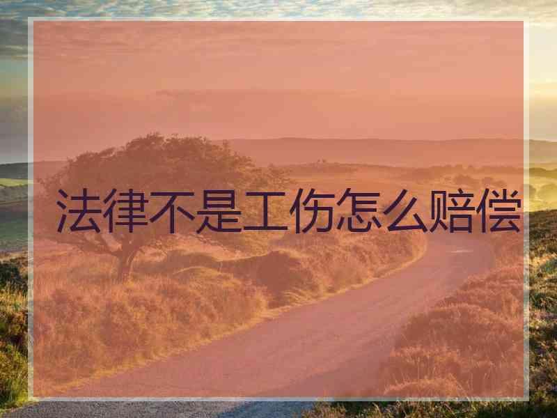 法律不是工伤怎么赔偿