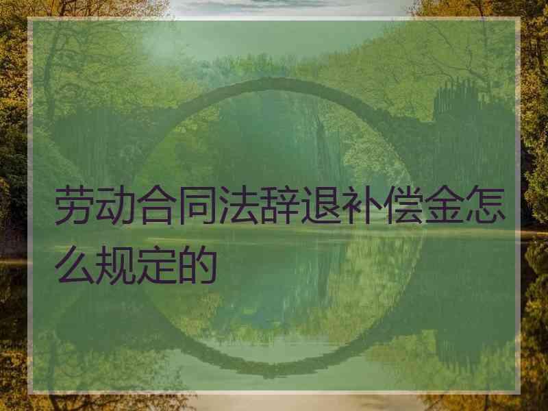 劳动合同法辞退补偿金怎么规定的