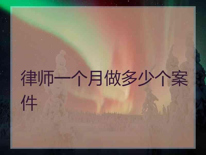 律师一个月做多少个案件