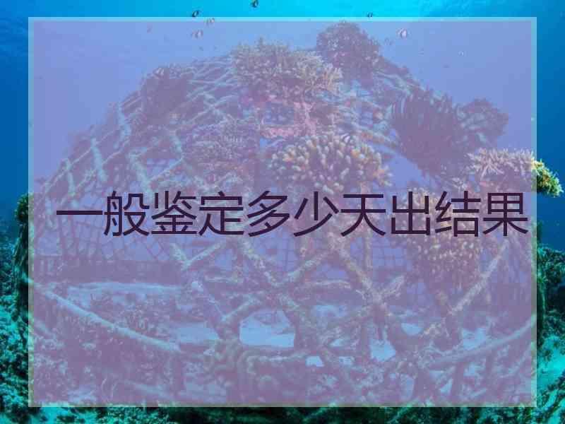 一般鉴定多少天出结果