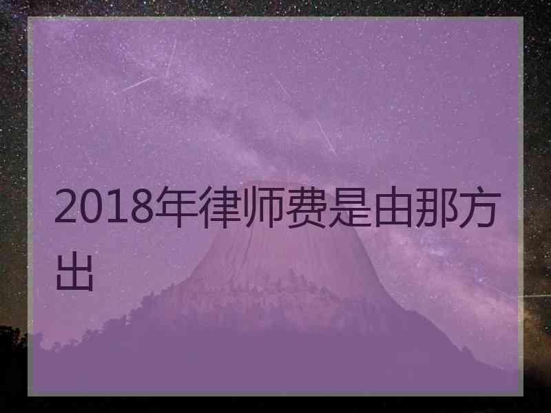 2018年律师费是由那方出