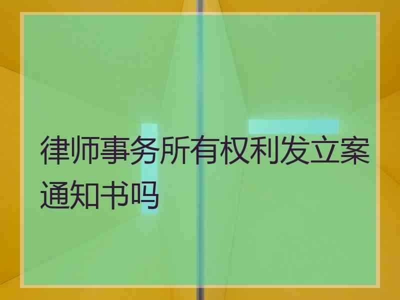 律师事务所有权利发立案通知书吗