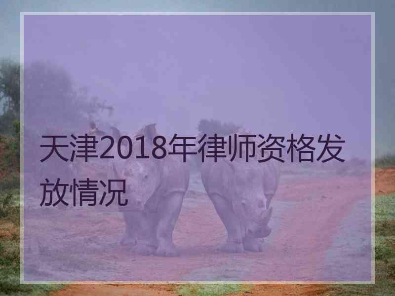 天津2018年律师资格发放情况