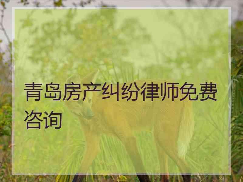 青岛房产纠纷律师免费咨询