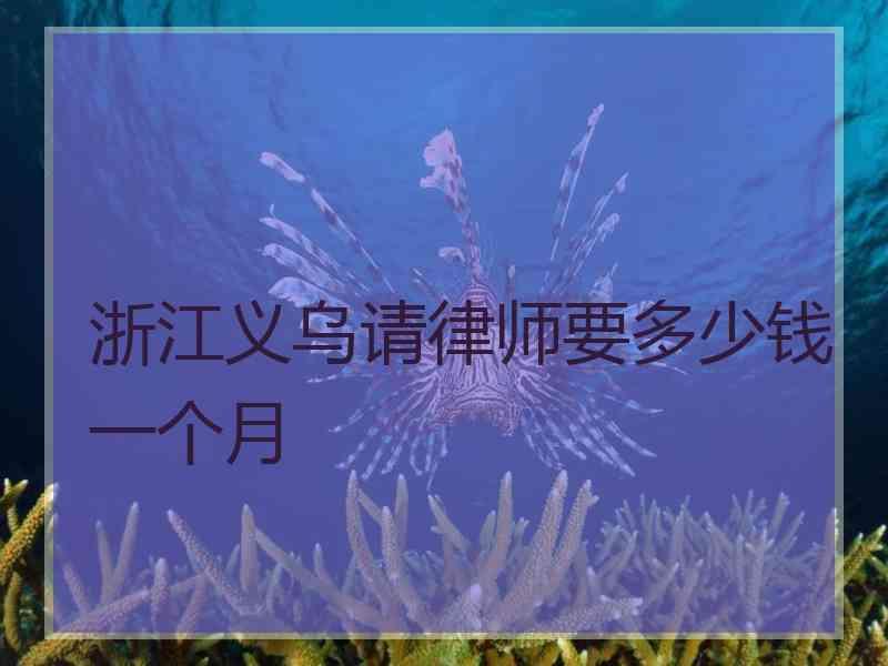 浙江义乌请律师要多少钱一个月