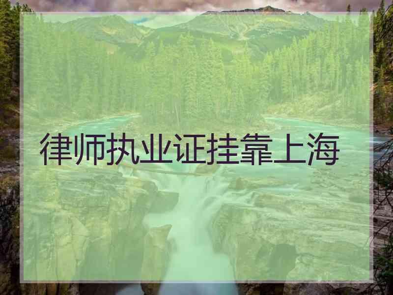 律师执业证挂靠上海