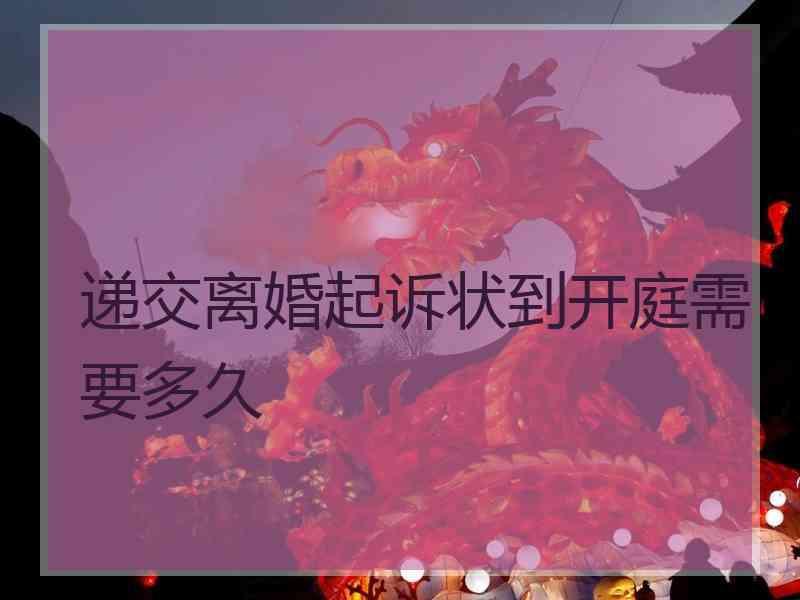递交离婚起诉状到开庭需要多久