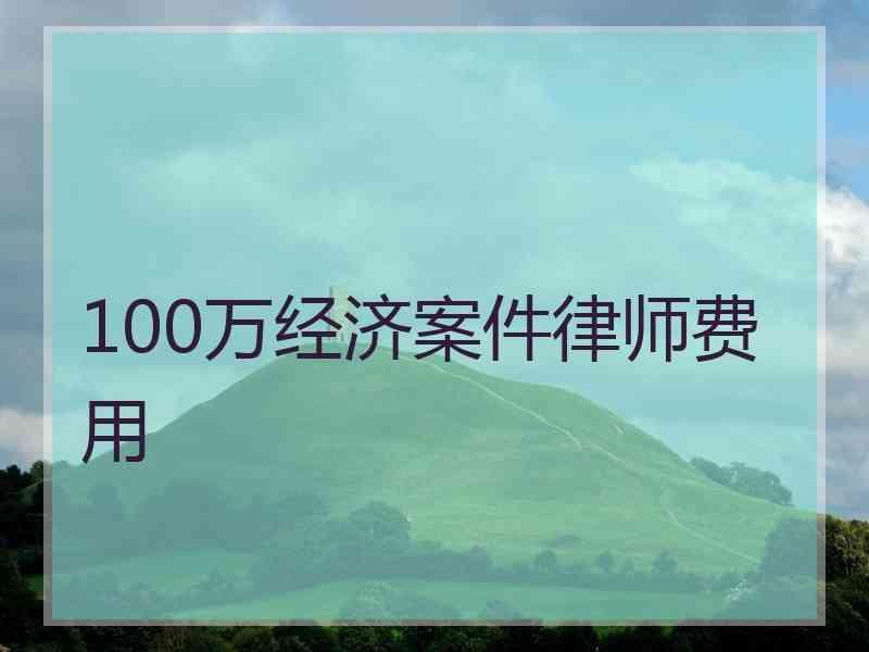 100万经济案件律师费用