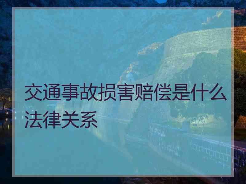 交通事故损害赔偿是什么法律关系